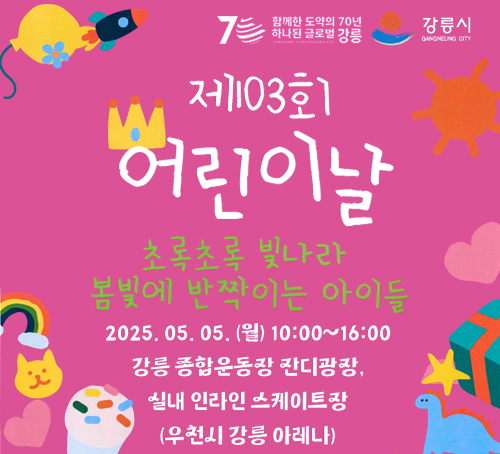 제103회 어린이날
초록초록 빛나라 봄빛에 반짝이는 아이들
2025.05.05. (월) 10:00~16:00
강릉종합경기장 잔디광장 및 인라인스케이트장
(우천시 강릉아레나)