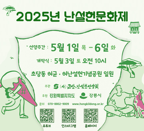2025년 난설헌문화제
선양주간 : 5월 1일 목 ~ 6일 화
개막식 : 5월 3일 토 오전 10시
초당동 허균·허난설헌기념공원 일원
주관 : (사)교산, 난설헌선양회
문의 : 070-8802-9009 
www.hongkilldong.or.kr
유튜브, 인스타그램, 홈페이지 QR이미지