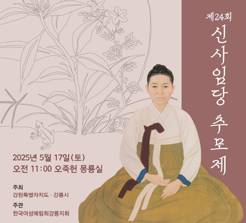 제24회 신사임당 추모제
2025년 5월 17일(토)
오전 11:30 오죽헌 몽룡실
주최 : 강원특별자치도 ·강릉시
주관 : 한국여성예림회강릉지회