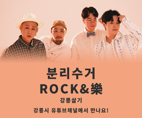 분리수거 ROCK&樂 강릉살기
강릉시 유튜브채널에서 만나요!