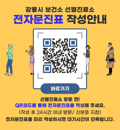 강릉시 보건소 선별진료소 전자문진표 작성안내 / PCR 검사 전용 QR코드(https://covid19m.kdca.go.kr/KP/32700202) 바로가기 / 선별진료소 방문 전! QR코드를 통해 전자문진표를 작성해 주세요. (작성 후 24시간 이내 방문/ 신분증 지참) 전자문진표를 미리 작성하시면 대기시간이 단축됩니다.